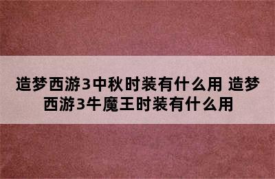 造梦西游3中秋时装有什么用 造梦西游3牛魔王时装有什么用